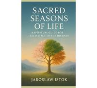 Sacred Seasons of Life: A Spiritual Guide for Each Stage of the Journey