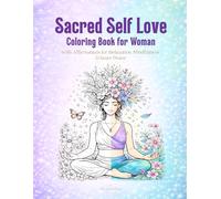 Sacred Self Love Coloring Book for Woman: with Affirmations for Relaxation, Mindfulness & Inner Peace