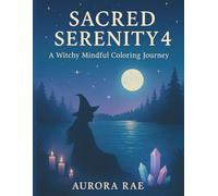Sacred Serenity 4 A Witchy Mindful Colouring Journey: A Witchy Colouring Journey Through Moonlight & Magic