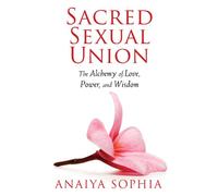 Sacred Sexual Union: The Alchemy of Love, Power, and Wisdom