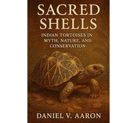 Sacred Shells: Indian Tortoises in Myth, Nature, and Conservation