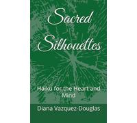 Sacred Silhouettes: Haiku for the Heart and Mind