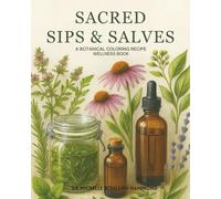 Sacred Sips & Salve: A Botanical Coloring Recipe Wellness Book