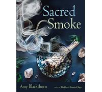 Sacred Smoke: Clear Away Negative Energies and Purify Body, Mind, and Spirit