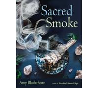 Sacred Smoke: Clear Away Negative Energies and Purify Body, Mind, and Spirit