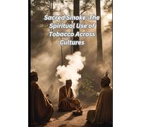 Sacred Smoke: The Spiritual Use of Tobacco Across Cultures