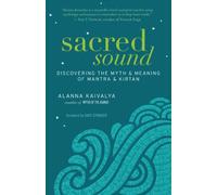 Sacred Sound: Discovering the Myth and Meaning of Mantra and Kirtan
