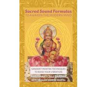 Sacred Sound Formulas to Awaken the Modern Mind: Sanskrit Mantra Techniques to Raise your Vibration