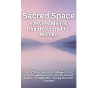 Sacred Space 52-Week Mental Health Journal for Women: Create Daily Calm, Build Self-Worth, and Embrace Wellness with a Gentle Guided Journal for Reflection, Healing and Inner Strength