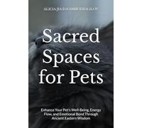 Sacred Spaces for Pets: Feng Shui Secrets to Harmonize Your Home and Animal Companions: Enhance Your Pet's Well-Being, Energy Flow, and Emotional Bond Through Ancient Eastern Wisdom