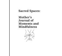 Sacred Spaces:: Mother’s Journal of Moments and Mindfulness