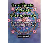 Sacred Spirals: A Mandala Coloring Journey: 45 Intricate Designs for Relaxation and Creativity