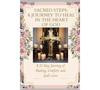 Sacred Steps: A 21-Day Journey of Healing, Comfort and God’s Love: A Journey to Heal in the Heart of God