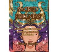 SACRED STILLNESS: A Beautiful Adult Coloring Book for Relaxation, Mindfulness, Stress Relief, and Inner Peace