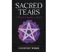 Sacred Tears: A Witch's Guide to Grief