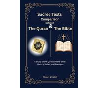 Sacred Texts Comparison: A Study of the Quran and the Bible: History, Beliefs, and Practices