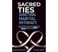 Sacred Ties Igniting Marital Intimacy: Step by step exercises, real world stories, and scientific insights for a thriving and fulfilling physical relationship