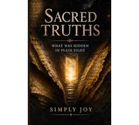 SACRED TRUTHS: WHAT WAS HIDDEN IN PLAIN SIGHT