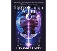 SACRED UNION WITHIN: Integrating the Divine Masculine and Feminine for Soul-Powered Living