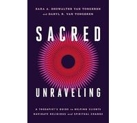 Sacred Unraveling: A Therapist's Guide to Helping Clients Navigate Religious and Spiritual Change