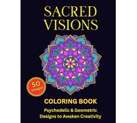 Sacred Visions Coloring Book: 50 Psychedelic and Geometric Designs for Stress Relief and Creative Awakening