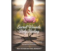 Sacred Wounds, Holy Healing: A Powerful Novena for Physical, Emotional, and Spiritual Restoration
