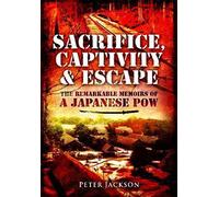 Sacrifice, Captivity and Escape: The Remarkable Memoirs of a Japanese POW