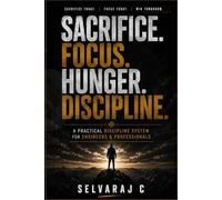 Sacrifice. Focus. Hunger. Discipline.: A Practical Discipline System for Engineers & Professionals