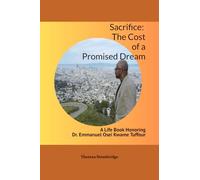 Sacrifice: The Cost of a Promised Dream: A Life Book Honoring Emmanuel Osei Kwame Tuffuor