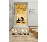 Sacro contemporaneo, Dialoghi sull'arte - Ferri Michela Beatrice
