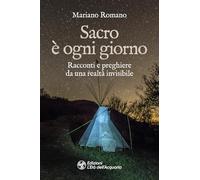 Sacro è ogni giorno. Racconti e preghiere da una realtà invisibile