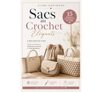 Sacs au Crochet Élégants 15 modèles modernes et raffinés à réaliser pas à pas: Guide complet pour créer des sacs au crochet modernes, élégants et ... pour débutantes avancées et intermédiaires