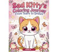 Sad Kitty’s Coloring Journey: From Tears to Smiles: A Heartwarming Coloring Adventure That Turns Sadness Into Joy
