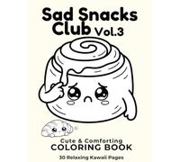 Sad Snacks Club Vol. 3: Cute & Comforting Coloring Book 30 Relaxing Kawaii Pages for Stress Relief