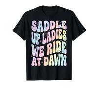 Saddle Up Ladies We Ride At Dawn Maglietta