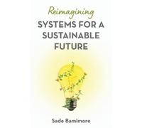 Sade Bamimore Reimagining Systems for a Sustainable Future (Tascabile)
