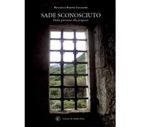 Sade sconosciuto. Dalla passione alla prigione - Saggiori Renato, Saggiori...