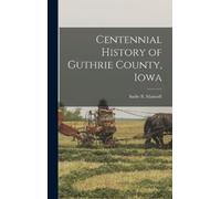 Sadie B Maxwell Centennial History of Guthrie County, Iowa (Copertina rigida)