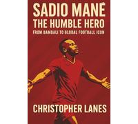 SADIO MANE: A LIFE OF PASSION,POWER AND PURPOSE: FROM BABALI TO GLOBAL FOOTBALL ICON