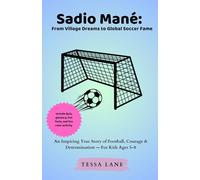 Sadio Mané: From Village Dreams to Global Soccer Fame: An Inspiring True Story of Football, Courage & Determination - For Kids Ages 5-8