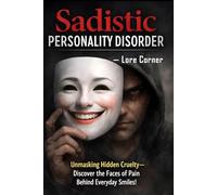 Sadistic Personality Disorder: Exploring Dark Personality Traits, Forensic Psychology, and Clinical Insights into Cruelty, Aggression, and Abnormal Behavior | Unmasking Hidden Cruelty