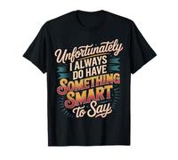 Sadly I Always Have Something Smart to Say - Maglietta