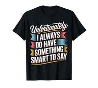 Sadly I Always Have Something Smart to Say - Maglietta