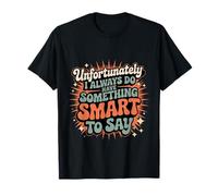 Sadly I Always Have Something Smart to Say - Maglietta