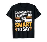 Sadly I Always Have Something Smart to Say - Maglietta