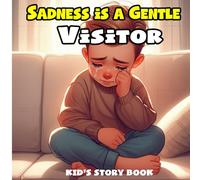 Sadness Is a Gentle Visitor: A Heartwarming Children’s Story with Easy-to-Understand Lessons about Sadness, Comfort, Friendship, and Hope | 8.5x8.5 inches, 27pages | Perfect Gift for Emotional Learn
