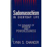 Sadomasochism in Everyday Life: The Dynamics of Power and Powerlessness