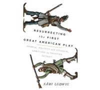 Sämi Ludwig Resurrecting the First Great American Play (Tascabile)