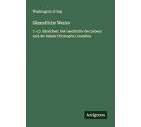 Sämmtliche Werke: 7.-12. Bändchen: Die Geschichte des Lebens und der Reisen Christophs Columbus