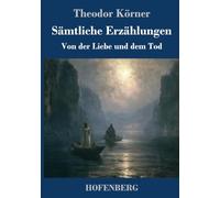 Sämtliche Erzählungen: Von der Liebe und dem Tod